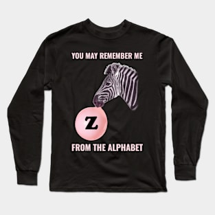 🦓 You May Remember Me from the Alphabet, Z for Zebra, Learning Long Sleeve T-Shirt